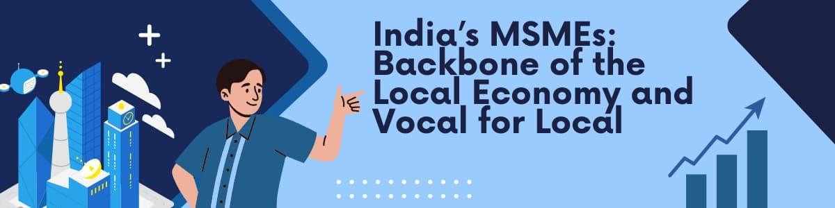 India's MSMEs: Backbone of the Local Economy and Vocal for Local